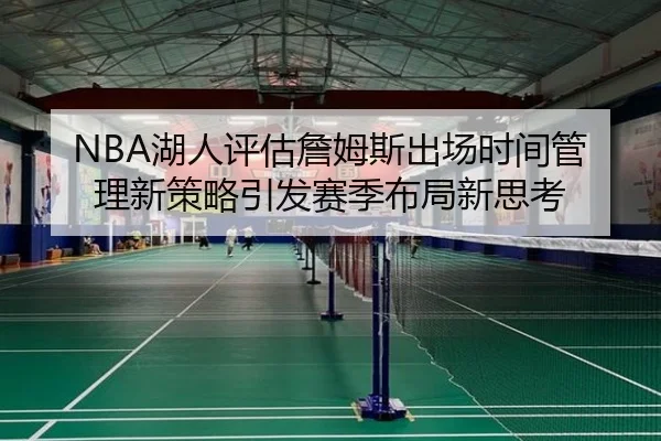 NBA湖人评估詹姆斯出场时间管理新策略引发赛季布局新思考